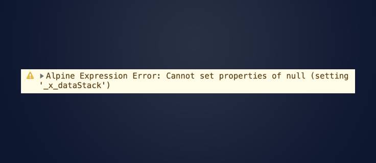 Alpine Expression Error: Cannot set properties of null (setting _x_dataStack)